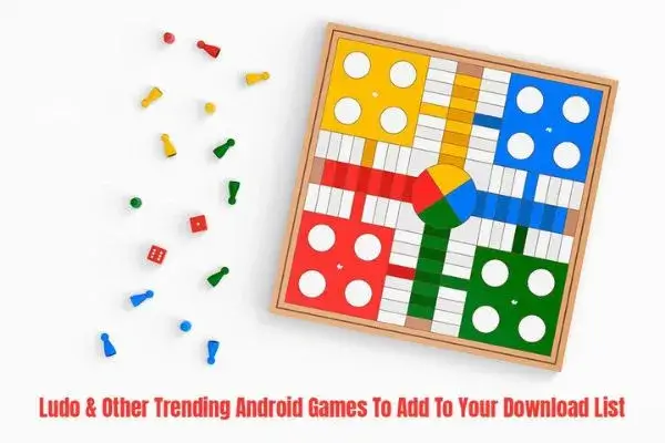 Ludo & Other Trending Android Games To Add To Your Download List